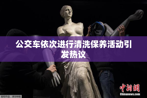 公交车依次进行清洗保养活动引发热议