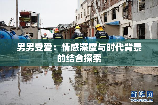 男男受爱：情感深度与时代背景的结合探索