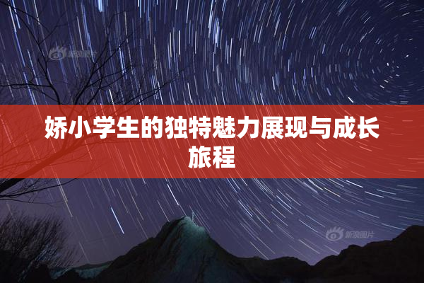 娇小学生的独特魅力展现与成长旅程