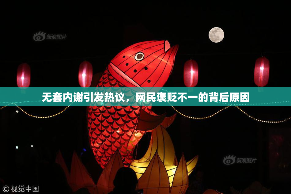 无套内谢引发热议，网民褒贬不一的背后原因