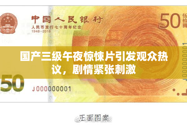 国产三级午夜惊悚片引发观众热议，剧情紧张刺激