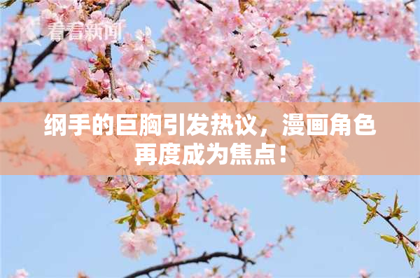 纲手的巨胸引发热议，漫画角色再度成为焦点！