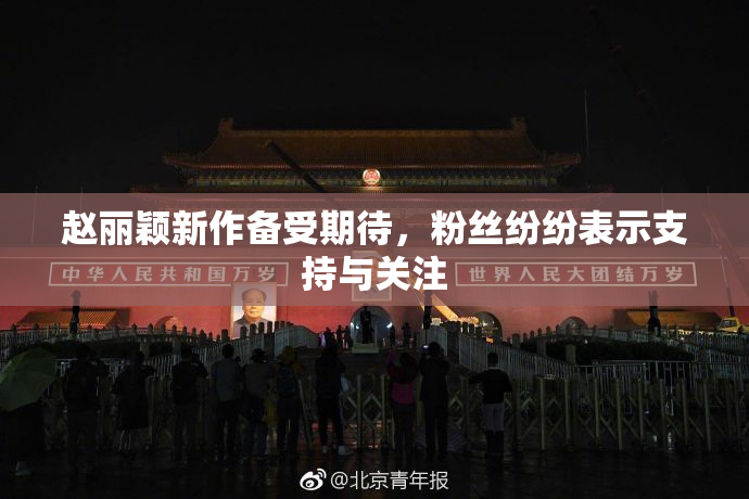 赵丽颖新作备受期待，粉丝纷纷表示支持与关注