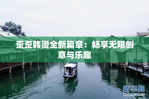 歪歪韩漫全新篇章：畅享无限创意与乐趣