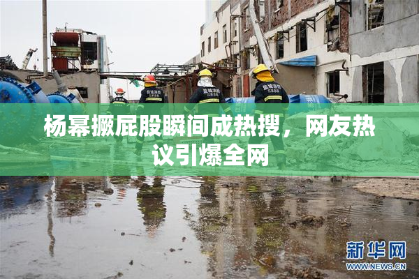 杨幂撅屁股瞬间成热搜，网友热议引爆全网
