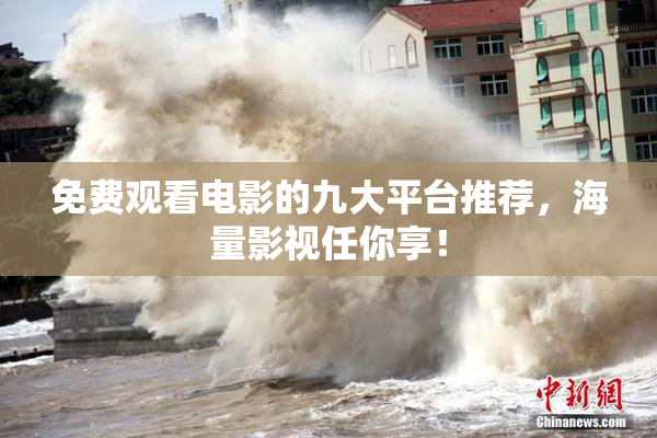 免费观看电影的九大平台推荐，海量影视任你享！