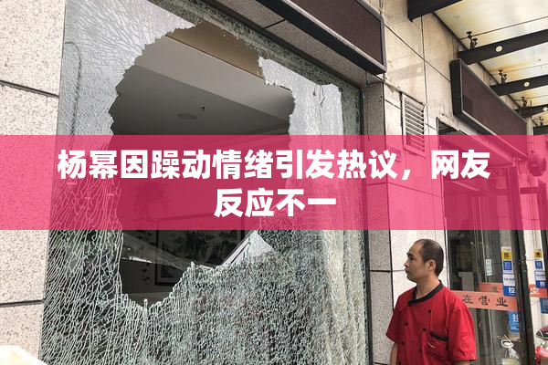 杨幂因躁动情绪引发热议，网友反应不一