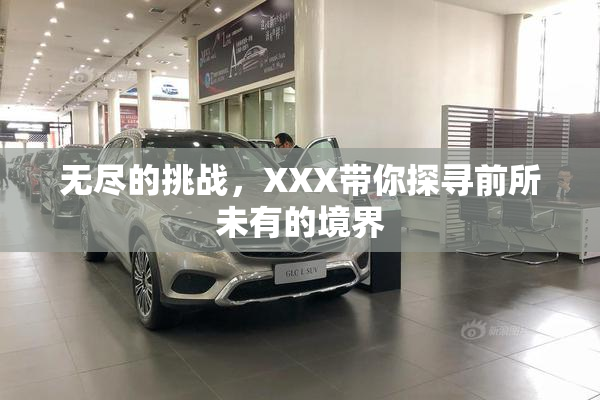 无尽的挑战，XXX带你探寻前所未有的境界