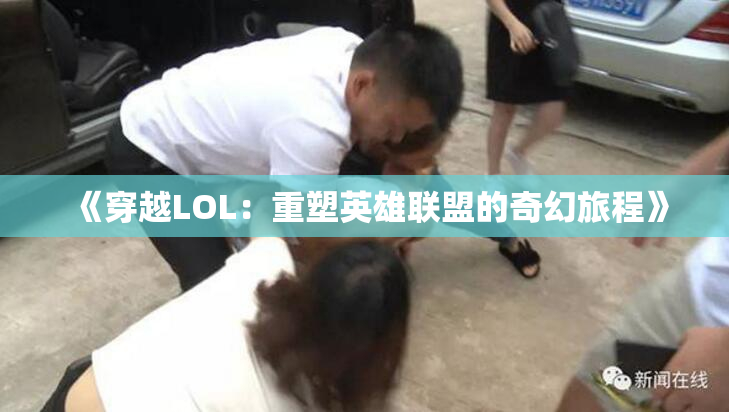 《穿越LOL：重塑英雄联盟的奇幻旅程》