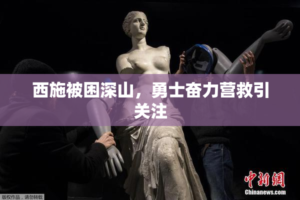 西施被困深山，勇士奋力营救引关注