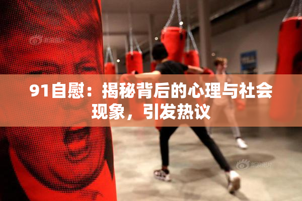 91自慰：揭秘背后的心理与社会现象，引发热议