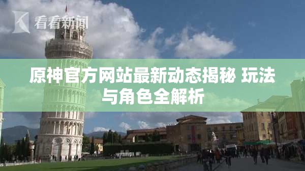 原神官方网站最新动态揭秘 玩法与角色全解析