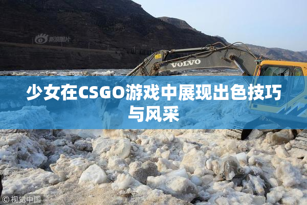 少女在CSGO游戏中展现出色技巧与风采