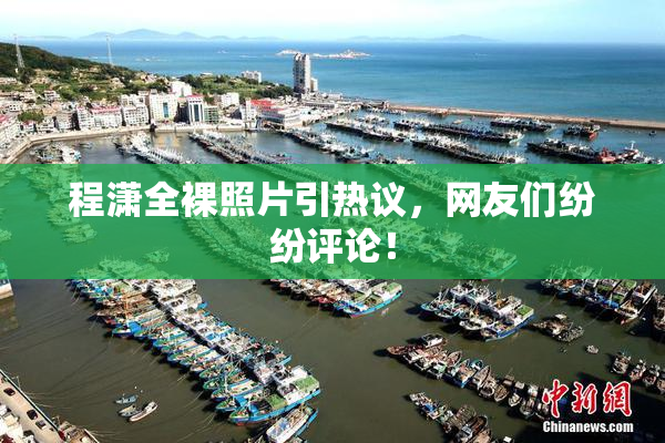 程潇全裸照片引热议，网友们纷纷评论！