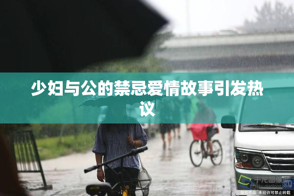 少妇与公的禁忌爱情故事引发热议