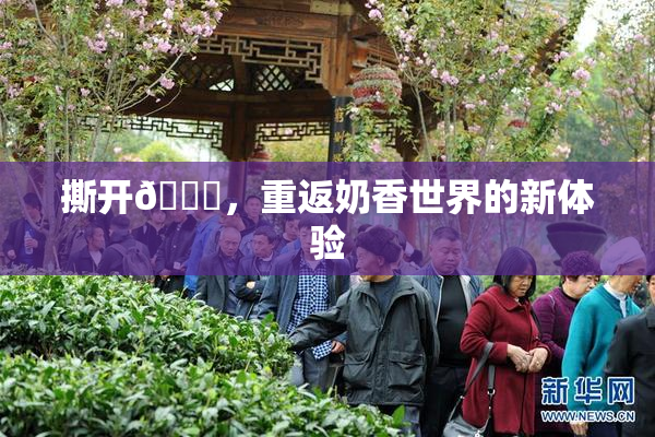 撕开👙，重返奶香世界的新体验