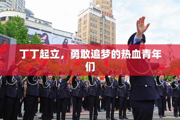 丁丁起立，勇敢追梦的热血青年们