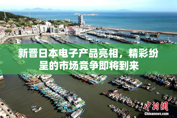 新晋日本电子产品亮相，精彩纷呈的市场竞争即将到来