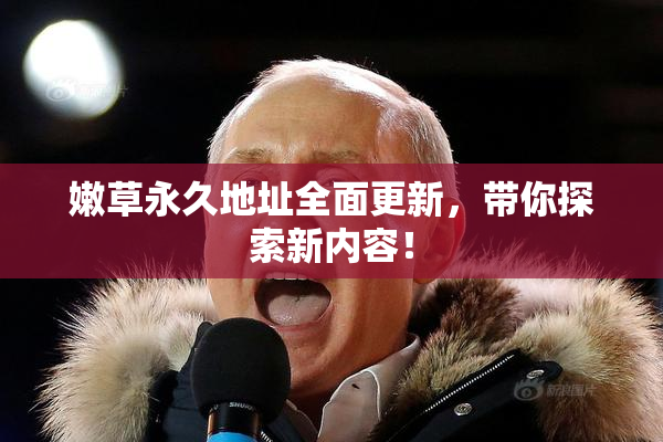 嫩草永久地址全面更新，带你探索新内容！