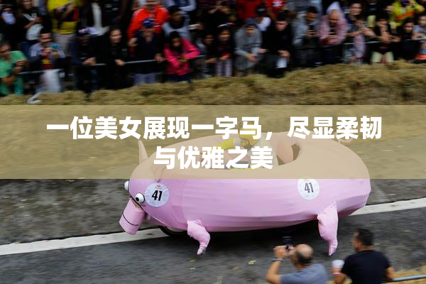 一位美女展现一字马，尽显柔韧与优雅之美