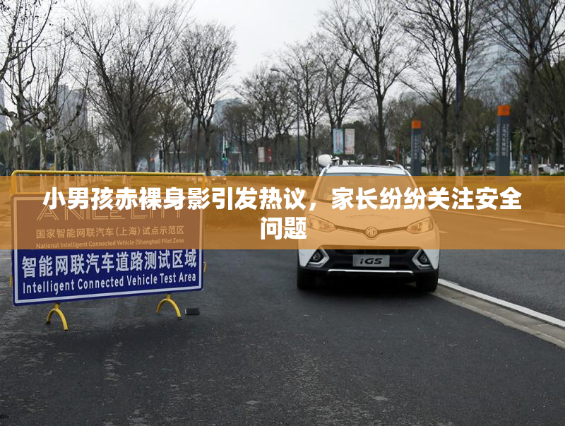 小男孩赤裸身影引发热议，家长纷纷关注安全问题
