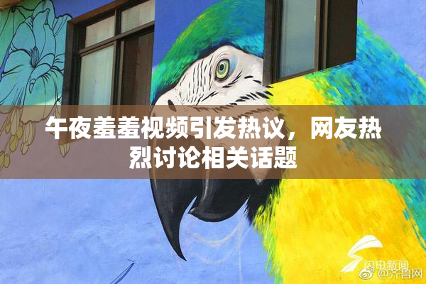 午夜羞羞视频引发热议，网友热烈讨论相关话题