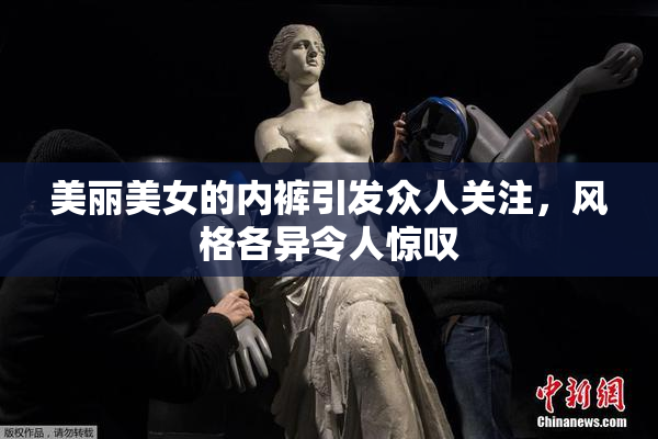 美丽美女的内裤引发众人关注，风格各异令人惊叹