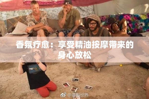 香氛疗愈：享受精油按摩带来的身心放松
