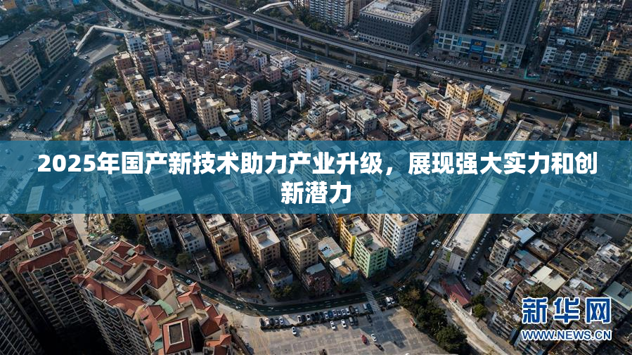 2025年国产新技术助力产业升级，展现强大实力和创新潜力