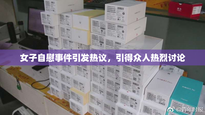 女子自慰事件引发热议，引得众人热烈讨论