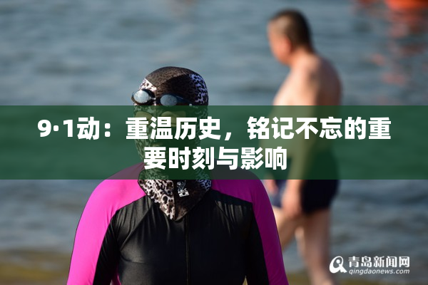 9·1动：重温历史，铭记不忘的重要时刻与影响