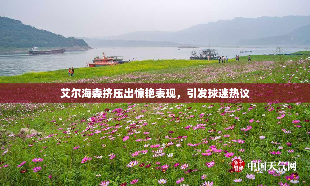 艾尔海森挤压出惊艳表现，引发球迷热议