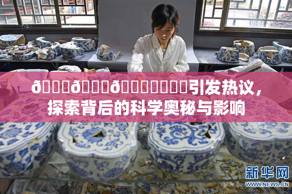 🍆🍑🔞❌‌❌‌引发热议，探索背后的科学奥秘与影响
