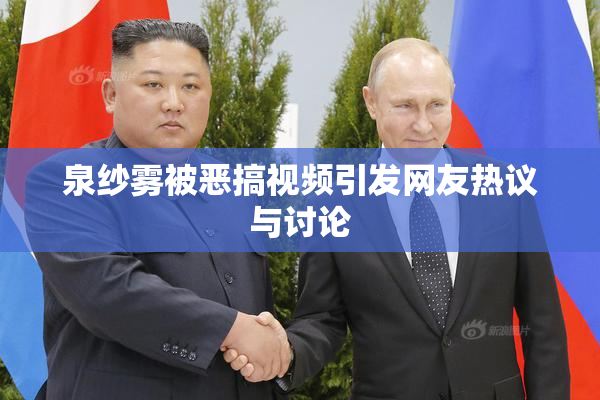 泉纱雾被恶搞视频引发网友热议与讨论