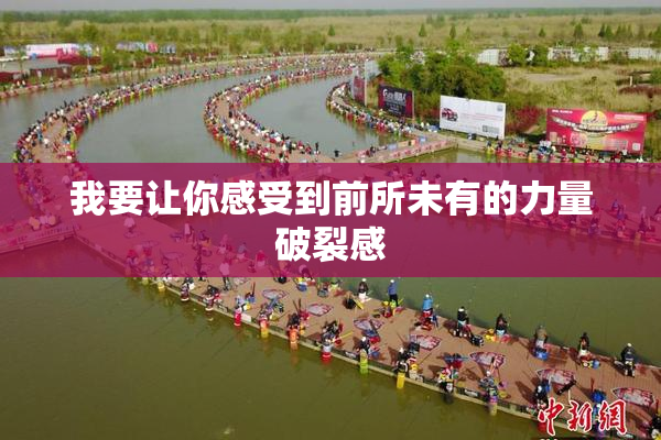 我要让你感受到前所未有的力量破裂感
