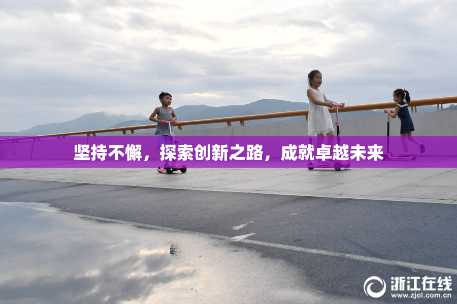 坚持不懈，探索创新之路，成就卓越未来