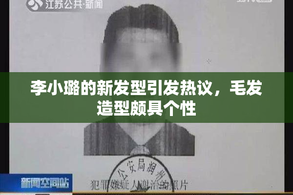李小璐的新发型引发热议，毛发造型颇具个性