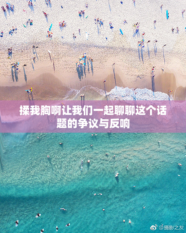 揉我胸啊让我们一起聊聊这个话题的争议与反响