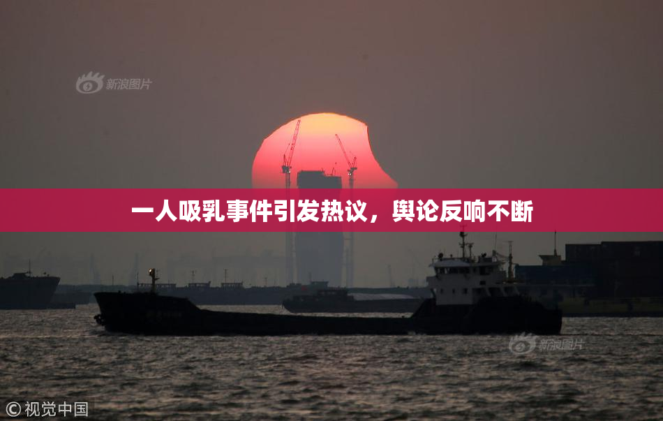 一人吸乳事件引发热议，舆论反响不断