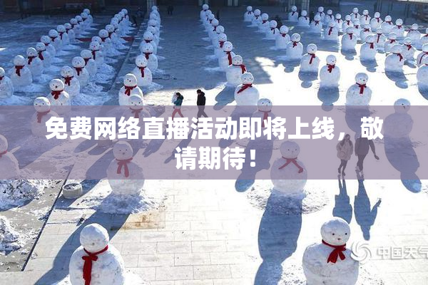 免费网络直播活动即将上线，敬请期待！