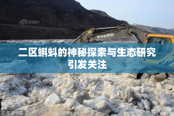 二区蝌蚪的神秘探索与生态研究引发关注