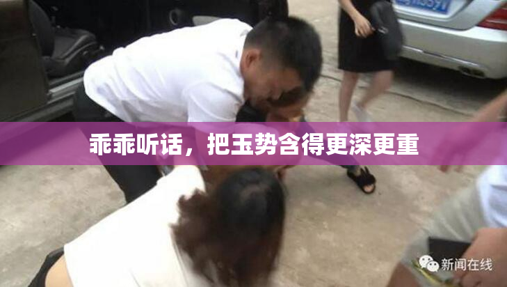 乖乖听话，把玉势含得更深更重