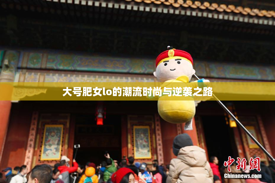 大号肥女lo的潮流时尚与逆袭之路