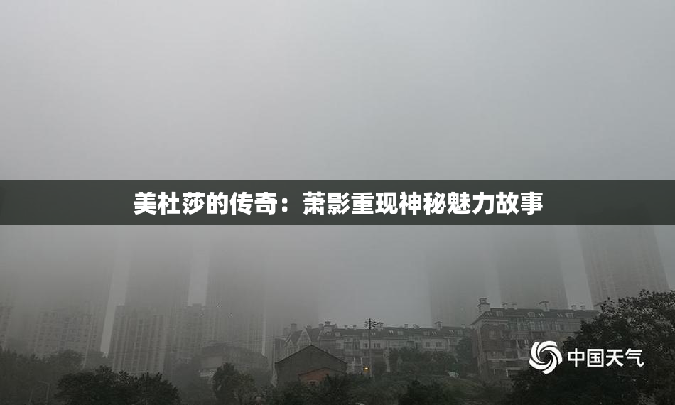 美杜莎的传奇：萧影重现神秘魅力故事