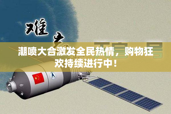 潮喷大合激发全民热情，购物狂欢持续进行中！