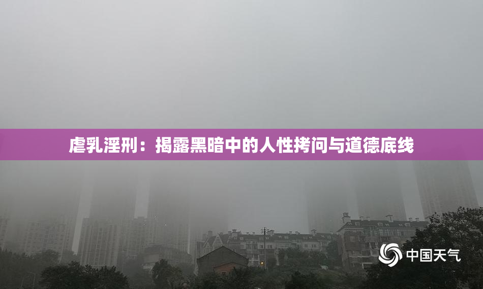 虐乳淫刑：揭露黑暗中的人性拷问与道德底线