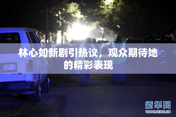 林心如新剧引热议，观众期待她的精彩表现