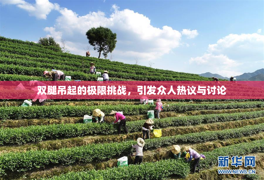 双腿吊起的极限挑战，引发众人热议与讨论