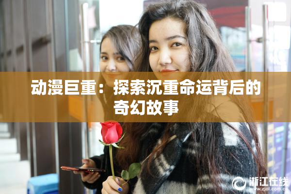 动漫巨重：探索沉重命运背后的奇幻故事
