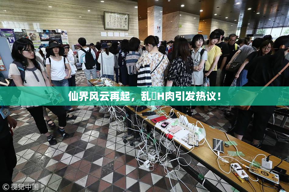 仙界风云再起，乱婬H肉引发热议！